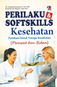 Perilaku & softskills kesehatan panduan untuk tenaga kesehatan (perawat dan bidan)