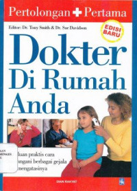 Dokter di rumah anda : panduan praktis cara menangani berbagai gejala dan mengatasinya = Family doctor home advistor