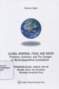 Global warming, food, and water : problems, solutions, and the changes of world  geopolitical constellation = Pemanasan global, pangan, dan air masalah : solusi, dan perubahan konstelasi geopolitik dunia