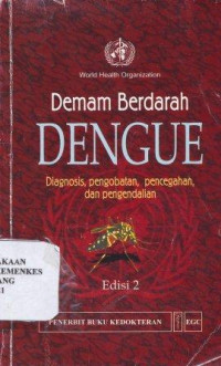 Demam berdarah : diagnosis, pengobatan, pencegahan, dan pengendalian : Dengue hemorrhagic fever diagnosis treatment, prevention and control