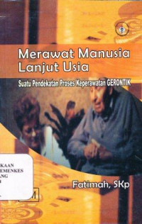 Merawat manusia lanjut usia : suatu pendekatan proses keperawatan gerontik