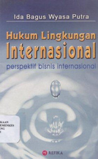 Hukum lingkungan internasional : perspektif bisnis internasional