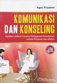 Image of Komunikasi dan konseling : aplikasi dalam sarana pelayanan kesehatan untuk perawat dan bidan
