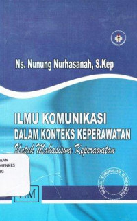 Ilmu komunikasi dalam konteks keperawatan untuk mahasiswa keperawatan