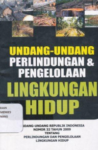 Undang-undang perlindungan & pengelolaan lingkungan hidup : undang-undang republik Indonesia Nomor 32 tahun 2009 tentang perlindungan dan pengelolaan lingkungan hidup