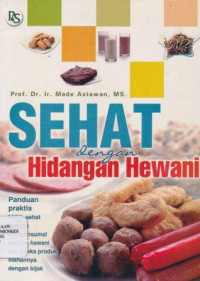 Sehat dengan hidangan hewani : panduan praktis hidup sehat dengan mengonsumsi pangan hewani dan aneka produk olahannya dengan bijak