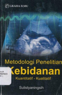 Metodologi penelitian kebidanan : kuantitatif-kualitatif