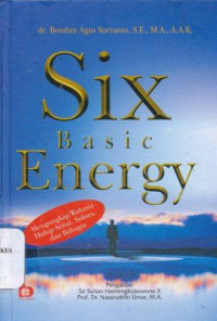 Six basic energy : mengungkap rahasia hidup sehat, sukses, dan bahagia