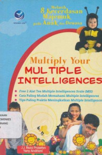 Multiply your multiple intelligences : melatih 8 kecerdasan majemuk pada anak dan dewasa