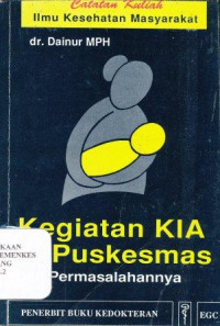 Kegiatan KIA di puskesmas dan permasalahannya : catatan kuliah ilmu kesehatan masyarakat