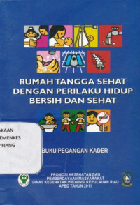 Rumah tangga sehat dengan perilaku hidup bersih dan sehat : buku pegangan kader