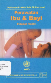 Perawatan ibu & bayi : pedoman praktis = Safe motherhood care of mother and bayi at the helth centre