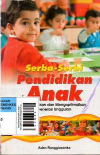 Serba-serbi pendidikan anak : menciptakan dan mengoptimalkan generasi unggulan