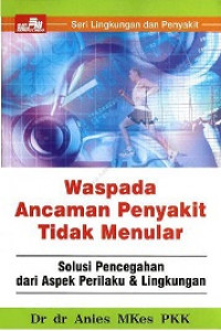 Waspada ancaman penyakit tidak menular : solusi pencegahan dari aspek perilaku dan lingkungan