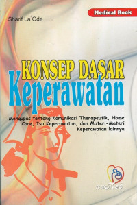 Image of Konsep dasar keperawatan : mengupas tentang komunikasi therapeutik, home care, isu keperawatan,  dan materi-materi keperawatan lainnya