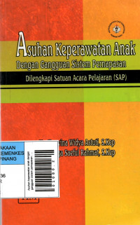 Asuhan keperawatan anak dengan gangguan sistem pernapasan : dilengkapi satuan acara pelajaran (SAP)