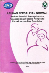 Asuhan persalinan normal  : asuhan esensial, pencegahan dan penanggulangan segera komplikasi persalinan dan bayi baru lahir