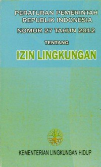 Peraturan pemerintah republik indonesia nomor 27 tahun 2012 tentang izin lingkungan