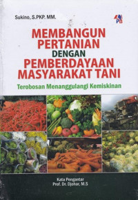 Membangun pertanian dengan pemberdayaan masyarakat tani : terobosan menanggulangi kemiskinan