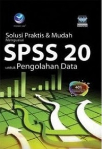 Solusi praktis dan  mudah menguasai SPSS 20 untuk pengolahan data