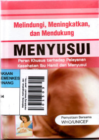 Image of Melindungi, meningkatkan, dan mendukung menyusui : peran khusus terhadap pelayanan kesehatan ibu hamil dan menyusui = Protecting, promoting and supporting breasfeeding