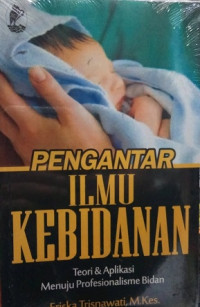 Pengantar ilmu kebidanan : teori & aplikasi menuju profesionalisme bidan