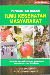 Pengantar dasar ilmu kesehatan masyarakat untuk mahasiswa kesehatan masyarakat, keperawatan, dan kebidanan