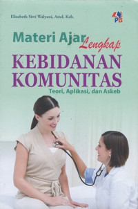 Materi ajar lengkap kebidanan komunitas : teori, aplikasi, dan askeb