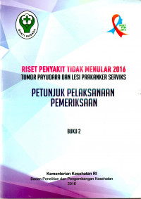 Riset penyakit tidak menular 2016 Tumor payudara dan lesi prakanker serviks : petunjuk pelaksanaan pemeriksaan