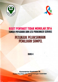 Riset penyakit tidak menular 2016 Tumor payudara dan lesi prakanker serviks : petunjuk pelaksanaan pemilihan sampel buku 4