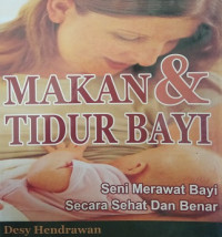 Makan & tidur bayi  : seni merawat bayi secara sehat dan benar