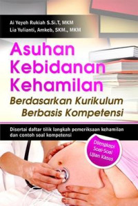 Asuhan kebidanan kehamilan berdasarkan kurikulum berbasis kompetensi : disertai daftar tilik langkah pemeriksaan kehamilan dan contoh soal kompetensi