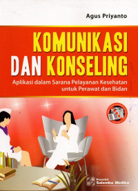 Komunikasi dan konseling : aplikasi dalam sarana pelayanan kesehatan untuk perawat dan bidan