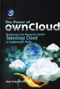 Image of The power of owncloud : membangun dan mengelola sendiri teknologi cloud di lingkungan anda