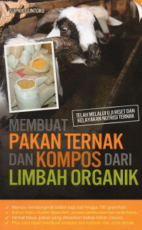 Membuat pakan ternak dan kompos dari limbah organik : telah melalui uji riset dan kelayakan nutrisi ternak