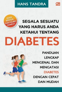 Segala sesuatu yang harus anda ketahui tentang diabetes : panduan lengkap mengenal dan mengatasi diabetes dengan cepat dan mudah