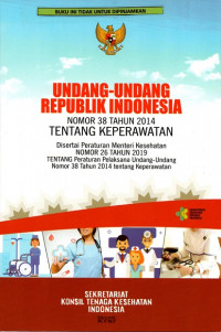 Undang-Undang Republik Indonesia Nomor 38 Tahun 2014 tentang keperawatan disertai Peraturan Menteri Kesehatan Nomor 26 Tahun 2019 tentang Peraturan Pelaksana Undang-Undang Nomor 38 Tahun 2014 tentang Keperawatan