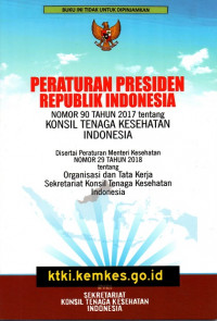 Peraturan Presiden Republik Indonesia Nomor 90 Tahun 2017 tentang Konsil Tenaga Kesehatan Indonesia disertai Peraturan Menteri Kesehatan Nomor 29 Tahun 2018 tentang organisasi dan tata kerja sekretariat Konsil Tenaga Kesehatan Indonesia