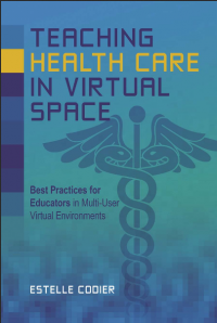 Image of Teaching health care in virtual space :best practices for educators in multi-user virtual environments
