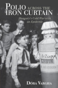 Image of Polio Across the Iron Curtain :Hungary's Cold War with an Epidemic