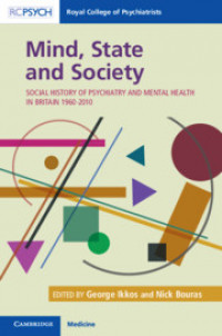 Mind, state and society :social history of psychiatry and mental health in Britain 1960-2010