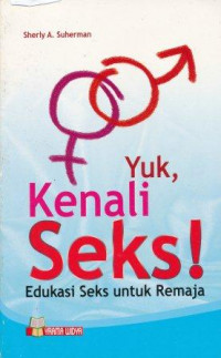 Yuk kenali seks : edukasi seks untuk remaja