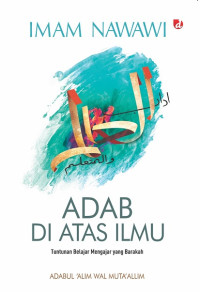 Adab di atas ilmu = Adab al-Alim wa al-Muta'allim wa Adab al Mufti wa al-Mustafti