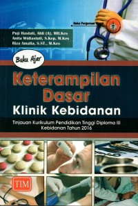 Buku ajar keterampilan dasar klinik kebidanan : tinjauan kurikulum pendidikan tinggi diploma III kebidanan tahun 2016