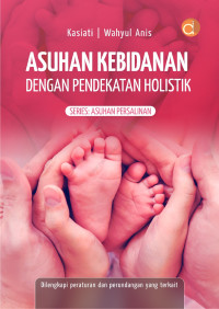 Buku asuhan kebidanan dengan pendekatan holistik : series: asuhan persalinan