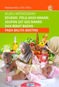 Buku monograf edukasi pola asuh makan, asupan zat gizi makro dan berat badan pada balita wasting