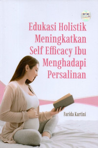 Edukasi holistik meningkatkan self efficacy ibu menghadapi persalinan