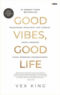 Good vibes, good life : bagaimana mencintai diri sendiri dapat menjadi kunci pembuka kehebatanmu