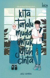 Kita terlalu muda untuk jatuh cinta : sebuah novel remaja islami