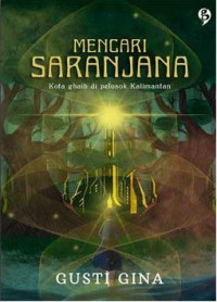 Image of Mencari saranjana  : kota gaib di pelosok Kalimantan